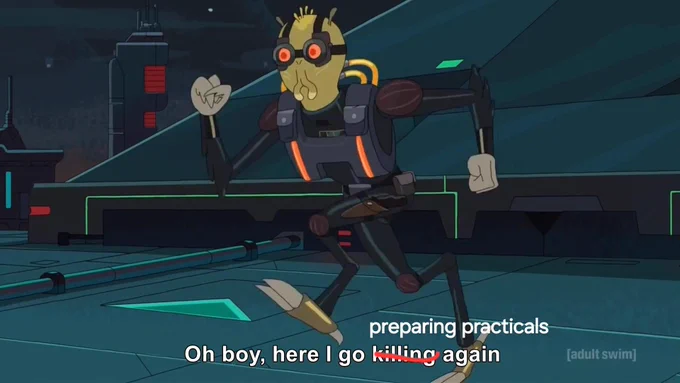A subtitled still of Krombopulos Michael, an assassin from Rick and Morty, reading, "Oh boy, here I go killing again". The word 'killing' is struck out and 'preparing practicals' is substituted above.