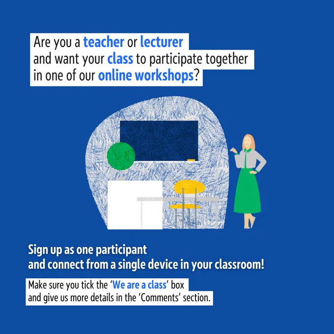 Are you a teacher or lecturer and want your class to participate together in one of our online workshops? 
Sign up as one participant and connect from a single device in your classroom! 
Make sure you tick the 'We are a class' box  and give us more details in the 'Comments' section.