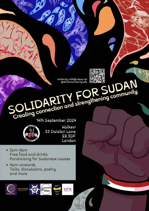 Image description: A fist with a Sudanese flag bracelet is raised high, a burst of colors surrounding it.
Information for the event as follows:
Solidarity for Sudan - Creating connections and strengthening community 💥

Join us on SATURDAY 14th of September between 2pm and 8pm at Halkevi Kurdish Community Centre (33 Dalston Lane, E8 3DF).

Dalston Solidarity Cafe will be hosting a number of people from Gem Collective, London for Sudan, Madaniya SDG, Captain Support, East African Collective and Nejma Collective. 

‘Pay-what-you-can’ food & drinks
Solidarity banner making Infoshop: zines, stickers & more
Free binders donated by @genderswap_ (limited sizes available)
Free shop & clothes swap
Radical book swap & giveaway

🔥From 4pm:
Talks, discussions, poetry and more!!!
 
