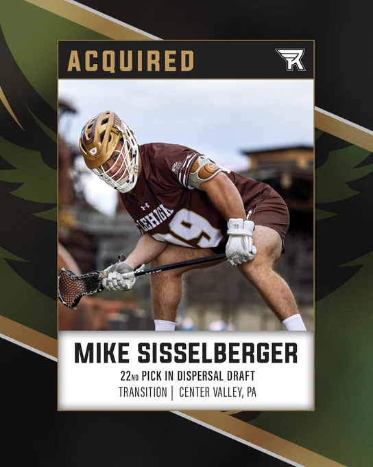 A graphic with a black, green, and gold background and the following details:

ACQUIRED

Mike Sisselberger
22nd pick in Dispersal Draft
Transition | Center Valley, PA

In the center of the graphic is an action photo of Mike Sisselberger, in a brown Lehigh University field lacrosse uniform, preparing to take a faceoff.