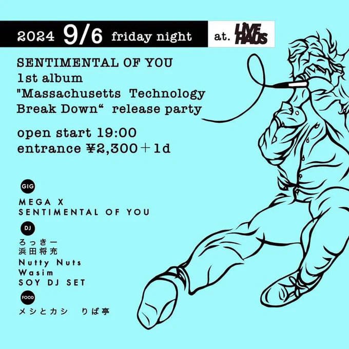 SENTIMENTAL OF YOU 1st album  "Massachusetts Technology  Break Down“ release party 
場所:下北沢 LIVE HAUS 
日時:9月6日金曜日 
19時オープン
入場料:2,300円プラス1ドリンク

LIVE
MEGA X 
SENTIMENTAL OF YOU  

DJ 
ろっきー  
浜田将充 
Nutty Nuts  
Wasim  

OPEN DJはSentimental Of YouのDJ SET  

FOOD:メシとカシ　りば亭