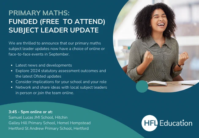 Primary maths funded (free to attend) subject leader update - online or at a choice of 3 Hertfordshire school venues. Book your space on the HFL Education Hub.