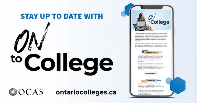 Stay up to date with ON to college. OCAS ontariocolleges.ca

Image: Phone displaying the header and beginning lines of the ON to college newsletter.