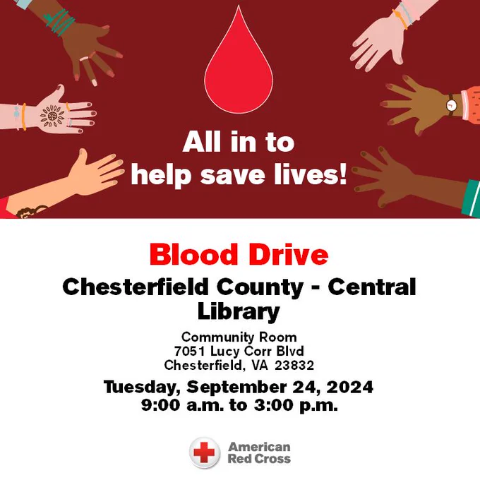 All in to help save lives. Blood Drive, Chesterfield County Central Library. Community Room. 7051 Lucy Corr Blvd., Chesterfield, VA 23832. Tuesday, Sept. 24, 2024. 9 a.m. to 3 p.m.