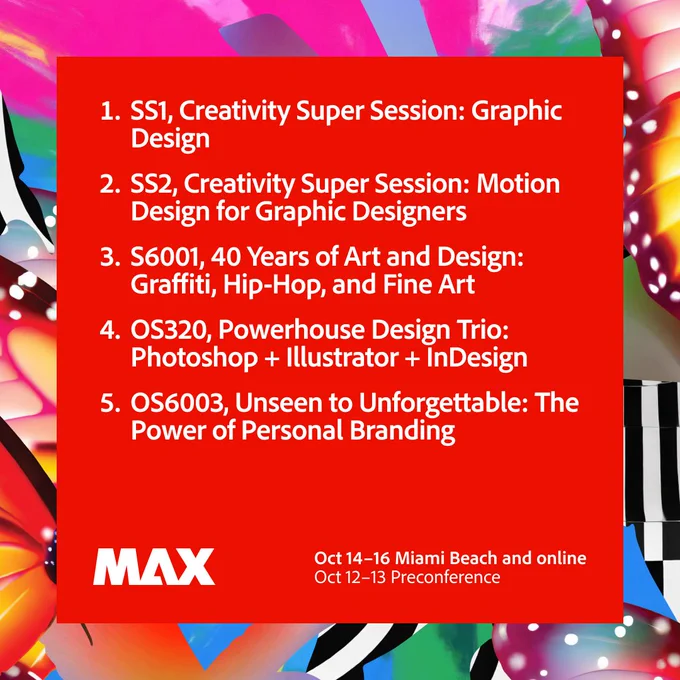 A colorful slide with a red background listing five sessions: '1. SS1, Creativity Super Session: Graphic Design. 2. SS2, Creativity Super Session: Motion Design for Graphic Designers. 3. S6001, 40 Years of Art and Design: Graffiti, Hip-Hop, and Fine Art. 4. OS320, Powerhouse Design Trio: Photoshop   Illustrator   InDesign. 5. OS6003, Unseen to Unforgettable: The Power of Personal Branding.' The MAX logo and event dates 'Oct 14–16 Miami Beach and online Oct 12–13 Preconference' are displayed at the bottom.