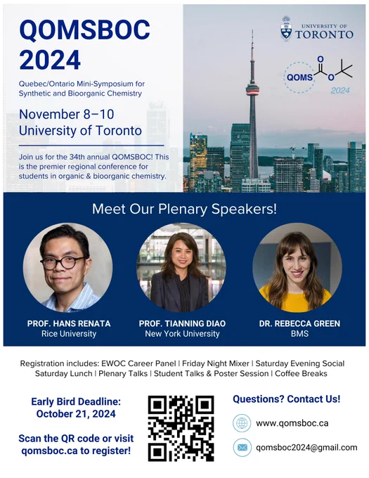 A poster displaying the details for QOMSBOC 2024. The conference will be hosted from November 8–10 at the University of Toronto. Our plenary speakers are Prof. Hans Renata (Rice), Prof. Tianning Diao (NYU) and Dr. Rebecca Green (BMS). Registration Includes: EWOC Career Panel, Friday Night Mixer, Saturday Evening Social, Saturday lunch, plenary talks, students talks & posters, and coffee breaks. Early bird registration deadline is October 21, 2024. You can register by visiting qomsboc.ca! If you have questions, please contact us at www.qomsboc.ca.