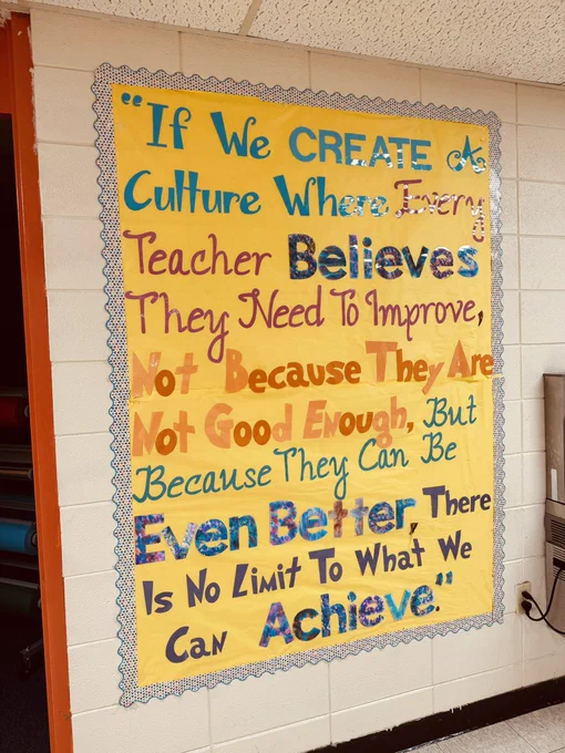 Bulletin board that says, "If we create a culture where every teacher believes they need to improve, not because they are not good enough, but because they can be even better, there is no limit to what we can achieve."