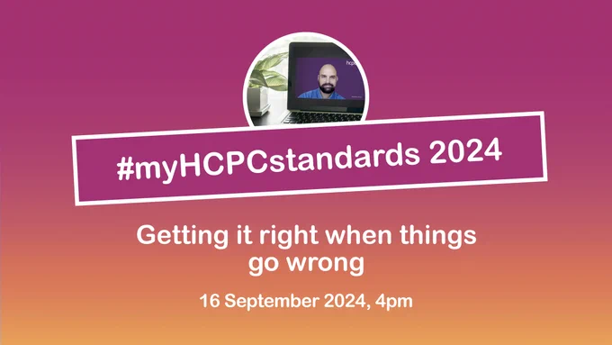 Graphic with a purple and orange background, with a small photo of a webinar taking place. The following words are overlayed: '#myHCPCstandards 2024: Getting it right when things go wrong: 16 September 2024, 4pm'.