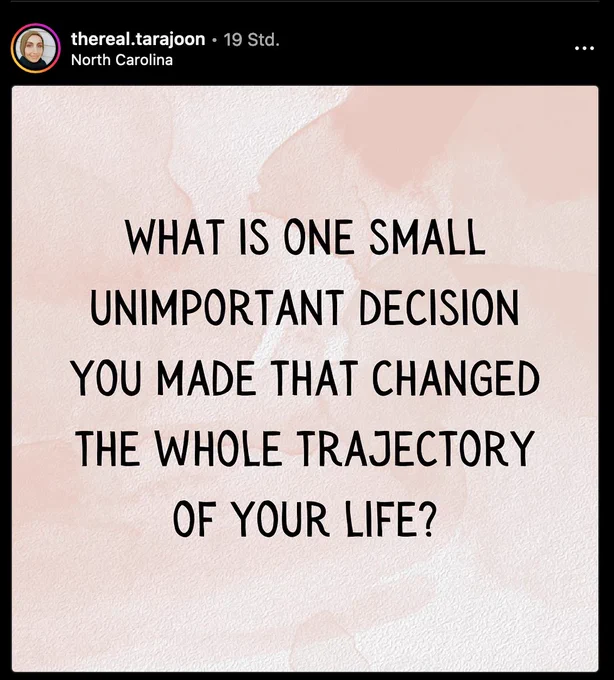 Instagram-Post von thereal.tarajoon: "What is one small unimportant decision you made that changed the whole trajectory of your life?"