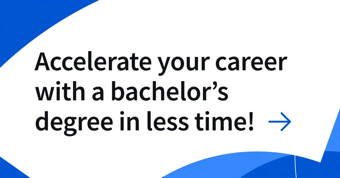 Accelerate your career with a bachelor’s degree in less time!
