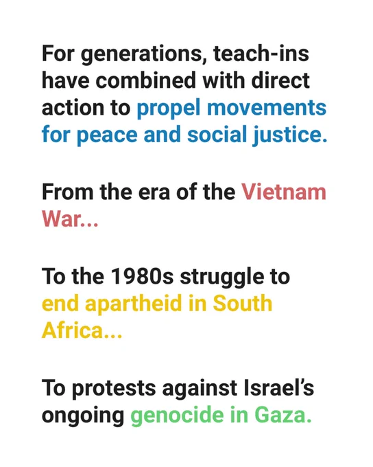 or generations, teach-ins have combined with direct action to propel movements for peace and social justice.
From the era of the Vietnam War...
To the 1980s struggle to end apartheid in South Africa...
To protests against Israel’s ongoing genocide in Gaza.