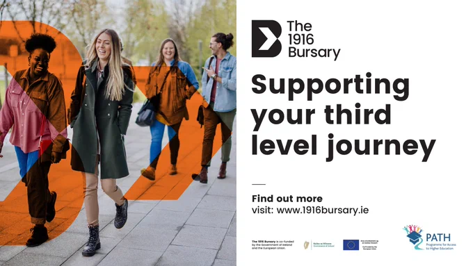 The 1916 Bursary. Supporting your thrid level journey. Find out if you qualify visit: www.1916bursary.ie.