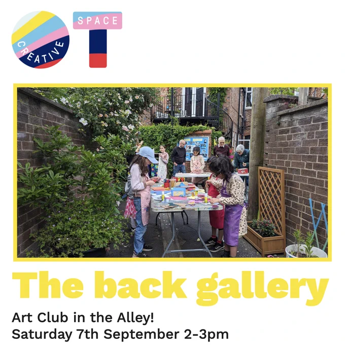 OT creative space logo with an image of children creating atwork outside in the Alley. Text underneath says : The Back gallery; Art club in the Alley! Saturday 7th September 2-3pm