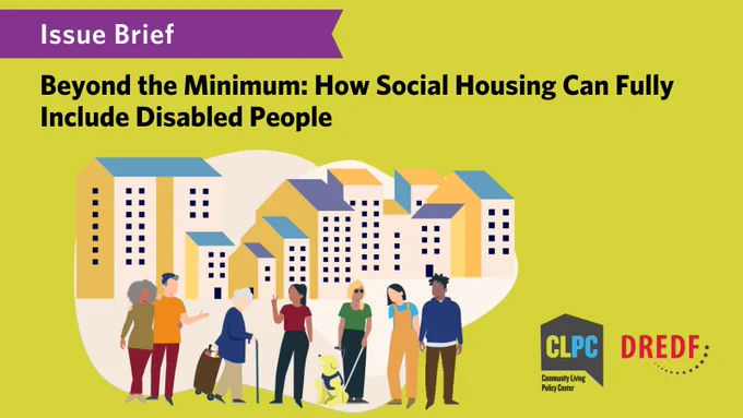 Issue Brief: Beyond the Minimum: How Social Housing Can Fully Include Disabled People. Graphic of diverse set of people that includes some visibly disabled persons standing or walking in a residential setting.