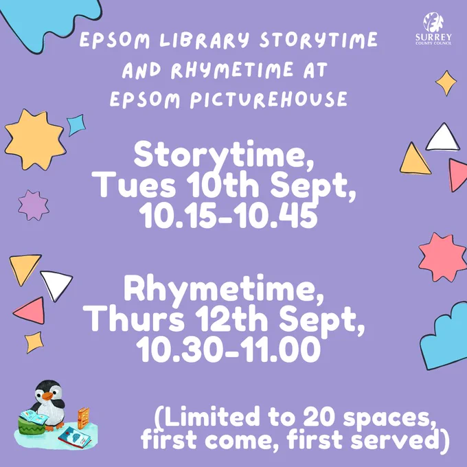 Epsom Library Storytime and Rhymetime at Epsom Picturehouse

Storytime, Tuesday 10th Sept, 10.15-10.45

Rhymetime, Thursday 12th Sept, 10.30-11.00

(Limited to 20 spaces, first come, first served)

There is a purple background to the image.

There are multi-coloured shapes surrounding the text and there is an illustration of Pebble the Penguin in the bottom left corner of the image.
There is a Surrey County Council logo in the top right corner of the image.
