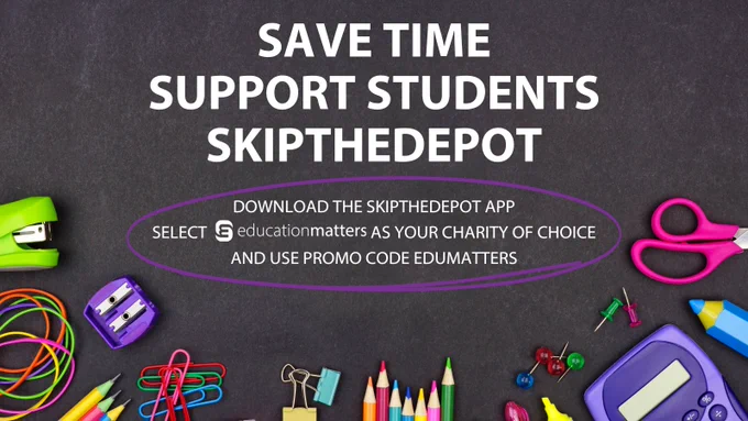 Save time, Support students, SkipTheDepot
Download the SkipTheDepot app
Select EducationMatters as your charity of choice and use promo code EduMatters
