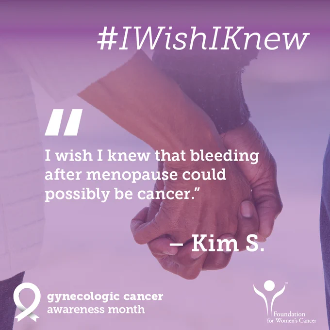 white text on purple tone image of holding hands - #IWishIKnew "I wish I knew that bleeding after menopause could possibly be cancer." - Kim S. - Gynecologic Cancer Awareness Month - Foundation for Women's Cancer