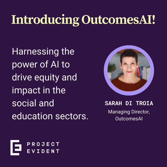 Introducing OutcomesAI! Harnessing the power of AI to drive equity and impact in the social and education sectors. Sarah Di Troia, Managing Director, OutcomesAI