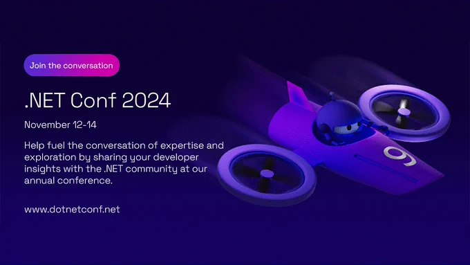 Illustration of .net bot in a drone racecar.
text reads: Join the conversation. .NET Conf 2024
November 12-14
Help fuel the conversation of expertise andexploration by sharing your developerinsights with the .NET community at ourannual conference.
www.dotnetconf.net