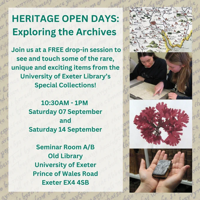 The text reads: HERITAGE OPEN DAYS: Exploring the Archives. Join us at a FREE drop-in session to see and touch some of the rare, unique and exciting items from the University of Exeter Library’s Special Collections! 10:30AM - 1PM Saturday 07 September and Saturday 14 September / Seminar Room A/B / Old Library / University of Exeter / Prince of Wales Road / Exeter EX4 4SB'. On the right are four photographs: one of a map of Devon, one of two people looking at a document, one of a specimen of marine algae, and one of two hands holding a tiny book.