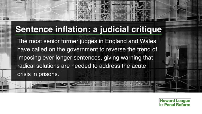 Sentence inflation: a judicial critique. The most senior former judges in England and Wales have called on the government to reverse the trend of imposing ever longer sentences, giving warning that radical solutions are needed to address the acute crisis in prisons.