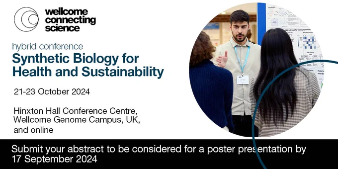 Wellcome Connecting Science, Hybrid Conference
Synthetic Biology for Health and Sustainability
Conference dates: 21–23 October 2024
Location: Hinxton Hall Conference Centre, Wellcome Genome Campus, UK or online 

Submit an abstract to be considered for a poster presentation by 17 September 2024. 