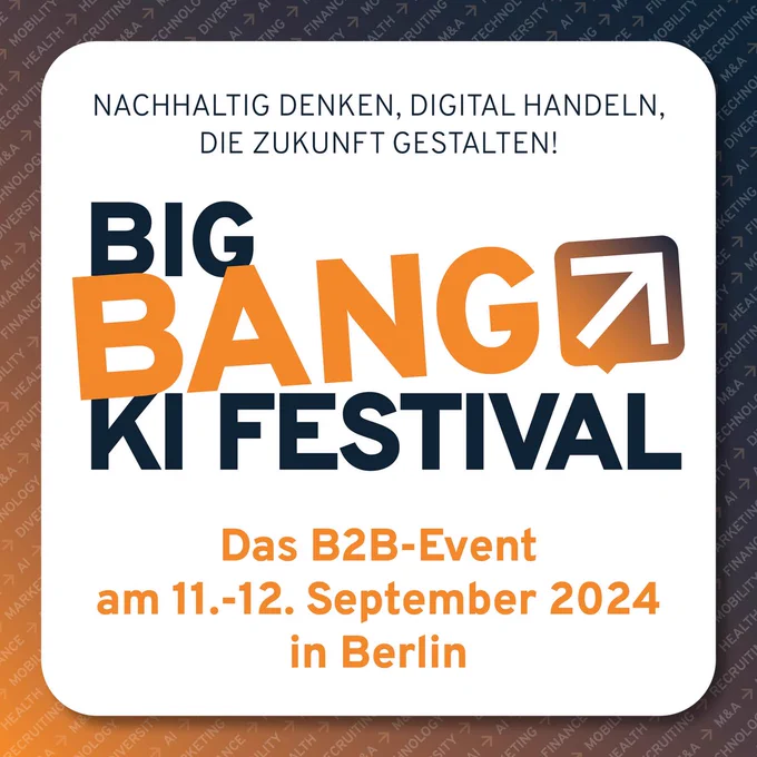Nachhaltig denken, digital Handeln, die Zukunft gestalten! Big Bang KI Festival: Das B2B-Event am 11.-12. September 2024 in Berlin
