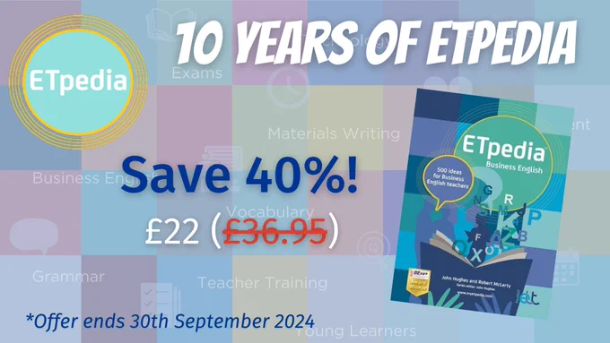 A faded background with different coloured squares from the ETpedia series. Above the background, there is the ETpedia logo and the cover of ETpedia Business English.
The text says: 10 YEARS OF ETPEDIA
Save 40%!
£22
*Offer ends 30th September 2024
