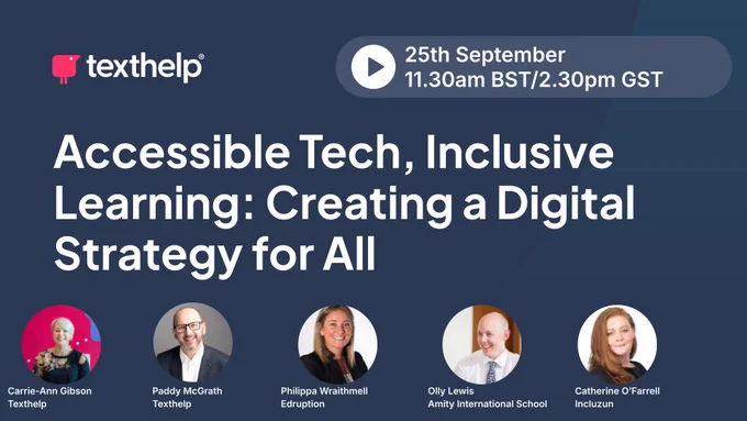 Texthelp webinar panel discussion "Accessible Tech, Inclusive Learning: Creating a Digital Strategy for All" - taking place on 25th September at 11.30am BST with Panellists Carrie-Ann Gibson & Paddy McGrath from Texthelp with guests Philippa Wraithmell, Olly Lewis and Catherine O'Farrell
