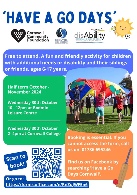 Have A Go Days

FREE to attend, a fun and friendly activity for children with additional needs or disability and their siblings or friends, ages 6-17 years. 

Half term October - November 2024:
📌 Wednesday 30th October: 10 - 12pm at Bodmin Leisure Centre
📌 Wednesday 30th October: 2- 4pm at Cornwall College

Please book now to attend! You can now book multiple dates on one forms sheet 👉: https://forms.office.com/e/RnZuJWF5n6

Please fill out the photo consent form if you have not already:👉https://forms.office.com/e/NEx72uh5ik