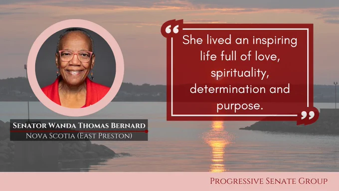 "She lived an inspiring life full of love, spirituality, determination and purpose." Senator Wanda Thomas Bernard, Nova Scotia (East Preston), Progressive Senate Group
