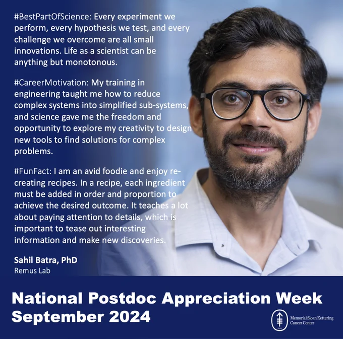 #BestPartOfScience: Every experiment we perform, every hypothesis we test, and every challenge we overcome are all small innovations. Life as a scientist can be anything but monotonous.
#CareerMotivation: My training in engineering taught me how to reduce complex systems into simplified sub-systems, and science gave me the freedom and opportunity to explore my creativity to design new tools to find solutions for complex problems.
#FunFact: I am an avid foodie and enjoy re-creating recipes. In a recipe, each ingredient must be added in order and proportion to achieve the desired outcome. It teaches a lot about paying attention to details, which is important to tease out interesting information and make new discoveries.
Sahil Batra, PhD
Remus Lab