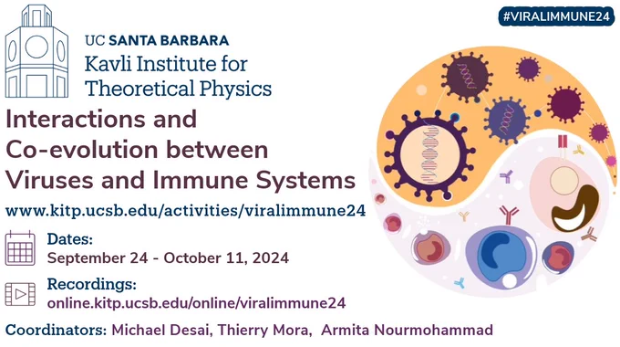 UC SANTA BARBARA
Kavli Institute for Theoretical Physics

Interactions and Co-evolution between Viruses and Immune Systems

www.kitp.ucsb.edu/activities/viralimmune24

Dates: September 24 - October 11, 2024

Recordings: online. kitp.ucsb.edu/online/viralimmune24

Coordinators: Michael Desai, Thierry Mora, Armita Nourmohammad

#viralimmune24