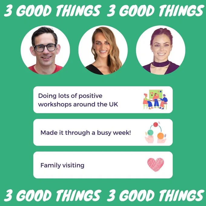 Our 3 good things this week 1. Doing lots of positive workshops around the UK 2. Made it through a busy week 3. Family visiting