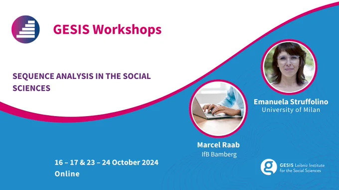 GESIS Workshops
Sequence Analysis in the Social Sciences 
Marcel Raab (IfB Bamberg) & Emanuela Struffolino (University of Milan)
10 – 17 & 23 – 24 October 2024 
Online 
