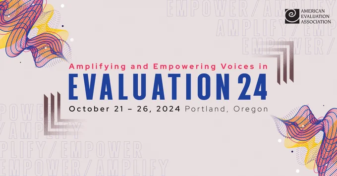 Amplifying and Empowering Voices in Evaluation 24. October 21-26, 2024. Portland, Oregon.