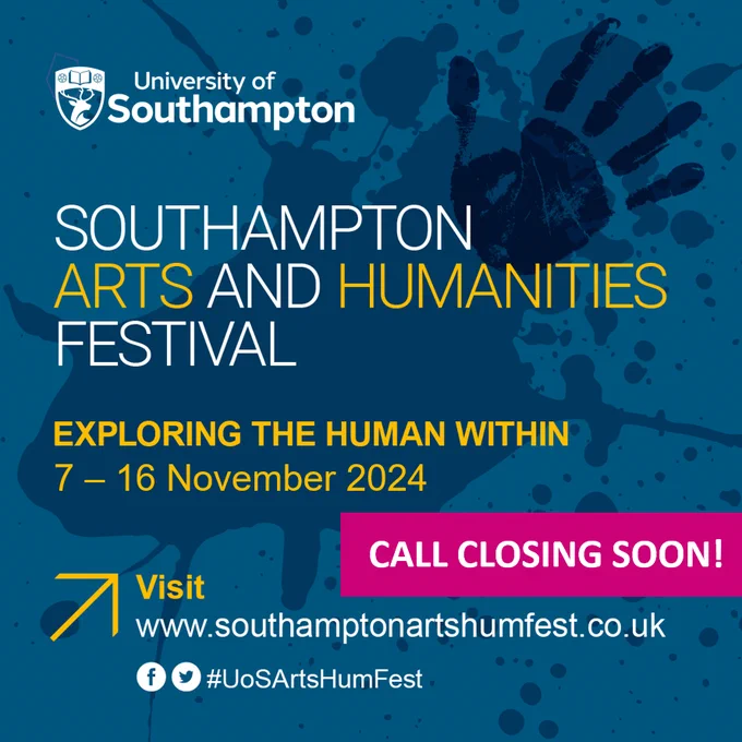 White and yellow text on a blue background image that says: University of Southampton, Southampton Arts and Humanities Festival, Exploring the Human Within, 7th - 16th November 2024, CALL CLOSING SOON!, Visit www.southamptonartshumfest.co.uk, #UoSArtsHumFest