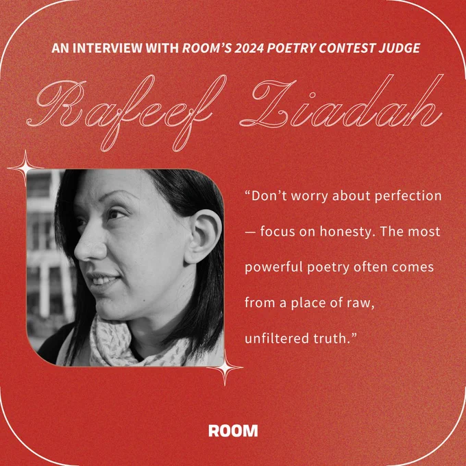 White text against a red background reads: "an Interview with Room’s 2024 Poetry Contest Judge / Rafeef Ziadah." Below this, to the left, is a photo of Rafeef Ziadah. To the right of this photo, white text reads, “Don’t worry about perfection— focus on honesty. The most powerful poetry often comes from a place of raw, unfiltered truth.”

