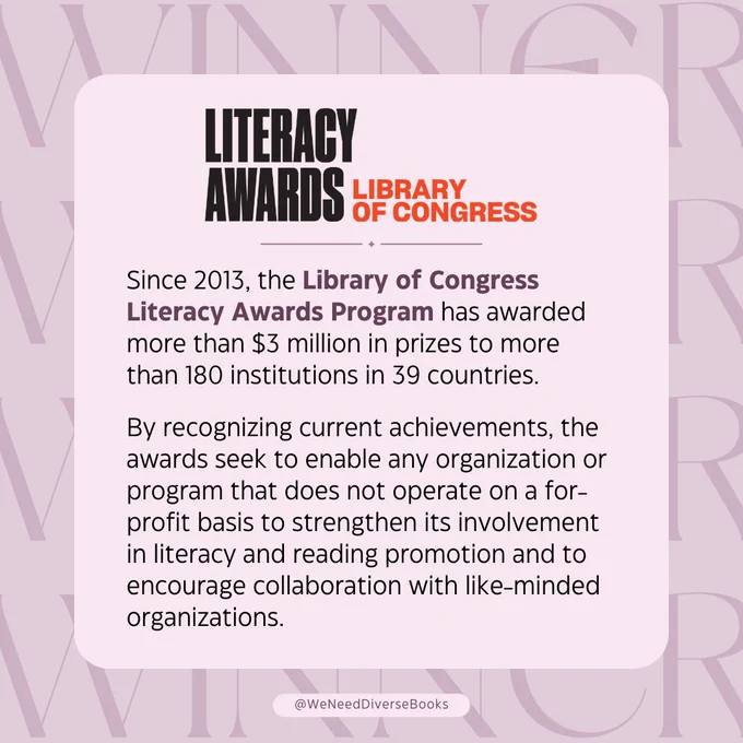 A light purple graphic that has the word “Winner” written in all caps and in repeating rows of text from top to bottom in the background. In the foreground is an informational blurb about the Library of Congress Literacy Awards Program. The text reads as follows: “Since 2013, the Library of Congress Literacy Awards Program has awarded more than $3 million in prizes to more than 180 institutions in 39 countries. By recognizing current achievements, the awards seek to enable any organization or program that does not operate on a for-profit basis to strengthen its involvement in literacy and reading promotion and to encourage collaboration with like-minded organizations.”