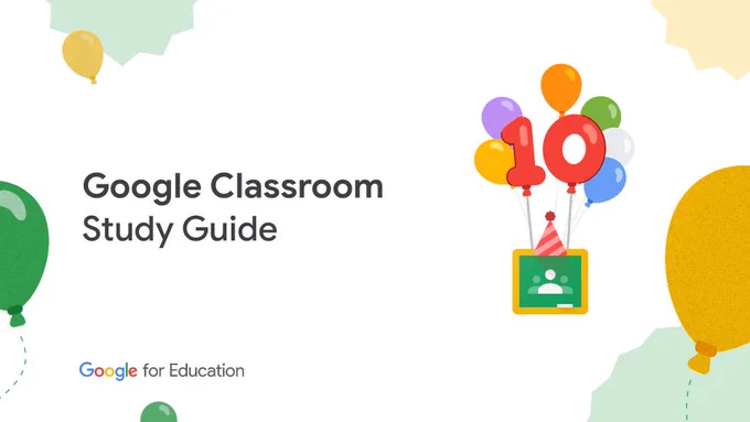 The visual is a colorful graphic celebrating the 10th anniversary of Google Classroom. The image features a Google Classroom icon with a party hat, surrounded by balloons. The text "Google Classroom Study Guide" and "Google for Education" is included.