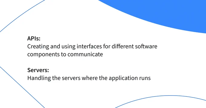 APIs: Creating and using interfaces for different software components to communicate
Servers: Handling the servers where the application runs
