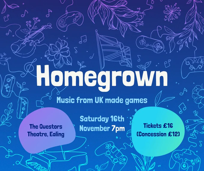 Blue background with etched art of different instruments - piano, violin - with game controllers. Text reads, 

Homegrown
Music from UK made games
Saturday 16th November 7pm
The Questors Theatre, Ealing
Tickets £16
(Concessions £12) 