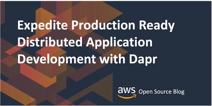 Expedite Production Ready Distributed Application Development with Dapr on the AWS Open Source Blog