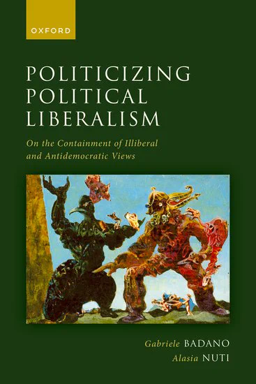 Politicizing Political Liberalism: On the Containment of Illiberal and Antidemocratic Views by Gabriele Badano and Alasia Nuti