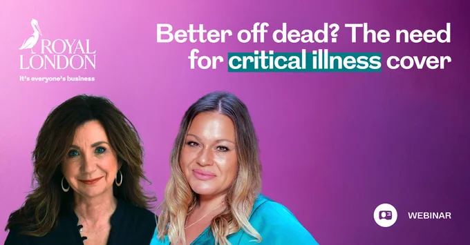 An image of two women on left on a purple background. A white Royal London logo sits in the top left of the image and on the bottom right is a webinar icon with text next to it that says: Webinar. There is a text title overlaying the image that says: Better off dead? The need for critical illness cover.