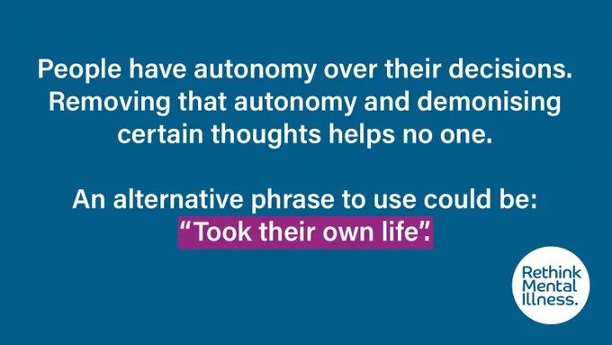 Blue background with words in the middle which say: People have autonomy over their decisions. Removing that autonomy and demonizing certain thoughts helps no one. An alternative phrase to use could be: "Took their own life".