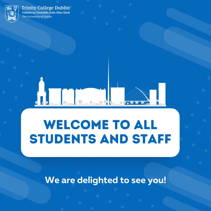 Trinity College Dublin Logo
A square image with a blue background design
Silhouette of Dublin city skyline, including Trinity's Campanile
Text: "Welcome to All Students and Staff"
Text: " We are delighted to see you!" 
