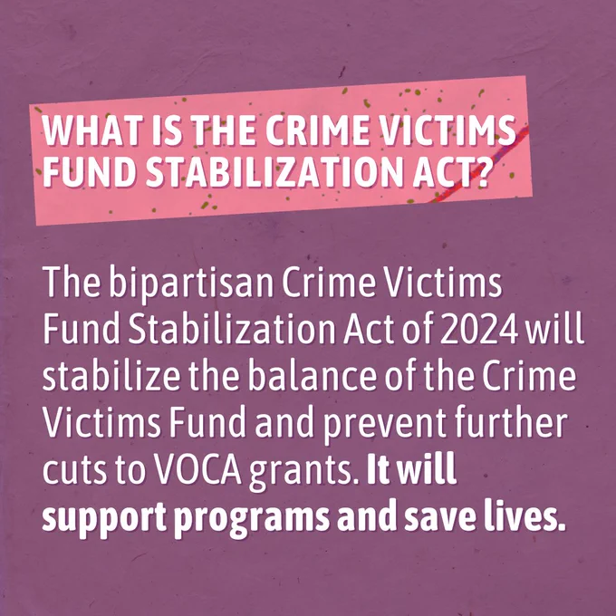 Against a purple background, white text reads: “What is the Crime Victims Fund Stabilization Act? The bipartisan Crime Victims Fund Stabilization Act of 2024 will stabilize the balance of the Crime Victims Fund and prevent further cuts to VOCA grants. It will support programs and save lives.”