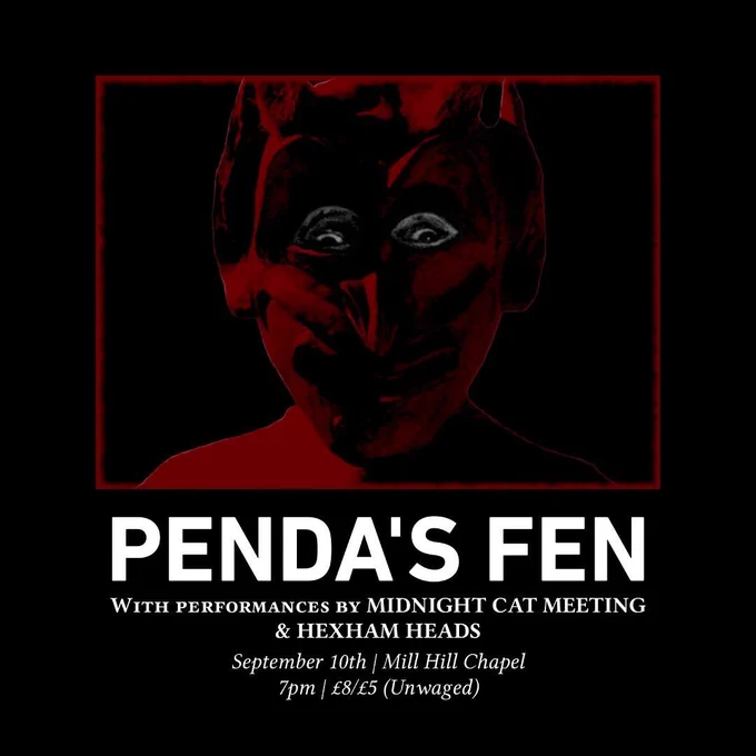PENDA'S fen poster. Dark poster with a pagan deity in red and blue eyes. Text says with performances by Midnight Cat Meeting & Hexham Heads. September 10th, Mill Hill Chapel 7PM £8/£5 unwaged 