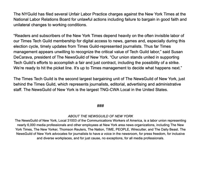 The NYGuild has filed several Unfair Labor Practice charges against the New York Times at the National Labor Relations Board for unlawful actions including failure to bargain in good faith and unilateral changes to working conditions.

“Readers and subscribers of the New York Times depend heavily on the often invisible labor of our Times Tech Guild membership for digital access to news, games and, especially during this election cycle, timely updates from Times Guild-represented journalists. Thus far Times management appears unwilling to recognize the critical value of Tech Guild labor,” said Susan DeCarava, president of The NewsGuild of New York. “Our union stands united in supporting Tech Guild’s efforts to accomplish a fair and just contract, including the possibility of a strike. We’re ready to hit the picket line. It’s up to Times management to decide what happens next.” 

The Times Tech Guild is the second largest bargaining unit of The NewsGuild of New York, just behind the Time